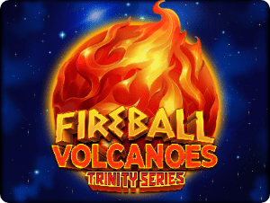 Fireball Volcanoes: TRINITY SERIES™